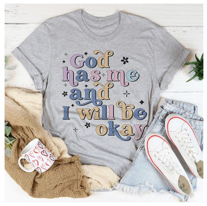 God Has Me And I Will Be Okay T-Shirt